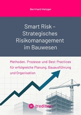 Smart Risk &ndash; Strategisches Risikomanagement im Bauwesen - Bernhard Metzger