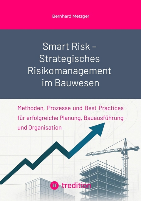 Smart Risk &ndash; Strategisches Risikomanagement im Bauwesen - Bernhard Metzger