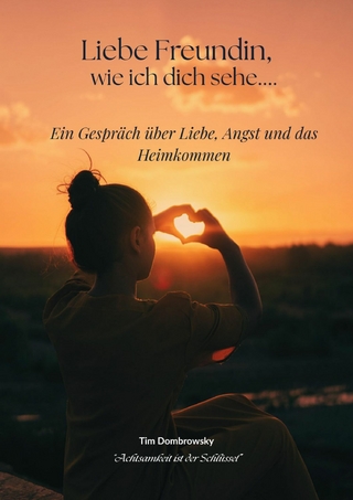 Liebe Freundin, wie ich dich sehe... Ein Gespräch über Liebe, Angst und das Heimkommen