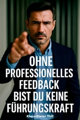 Ohne professionelles Feedback bist du keine F&uuml;hrungskraft - Klaus-Dieter Thill