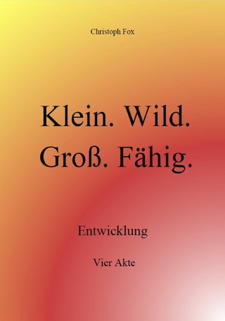 Klein. Wild. Groß. Fähig.