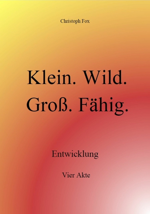 Klein. Wild. Gro&szlig;. F&auml;hig. - Christoph Fox