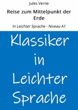 Reise zum Mittelpunkt der Erde: In Leichter Sprache - Niveau A1 - Jules Verne