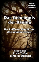 Das Geheimnis der B&auml;ume - Der keltische Baumkreis: Das Baumhoroskop - Antonia Katharina Tessnow