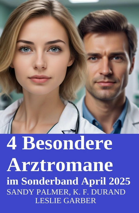 4 Besondere Arztromane im Sonderband April 2025 -  Leslie Garber,  Sandy Palmer,  K. F. Durand
