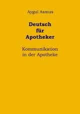 Deutsch f&uuml;r Apotheker Kommunikation in der Apotheke - Aygul Asmus