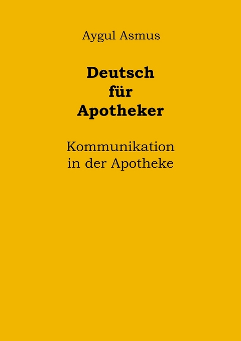 Deutsch f&uuml;r Apotheker Kommunikation in der Apotheke - Aygul Asmus