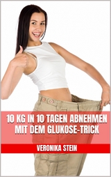 10 kg in 10 Tagen abnehmen mit dem Glukose-Trick - Veronika Stein