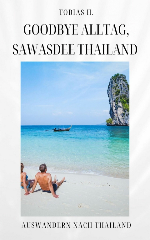 Goodbye Alltag, Sawasdee Thailand: Auswandern nach Thailand - Tobias Hopfm&uuml;ller