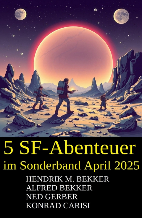5 SF-Abenteuer im Sonderband April 2025 -  Alfred Bekker,  Hendrik M. Bekker