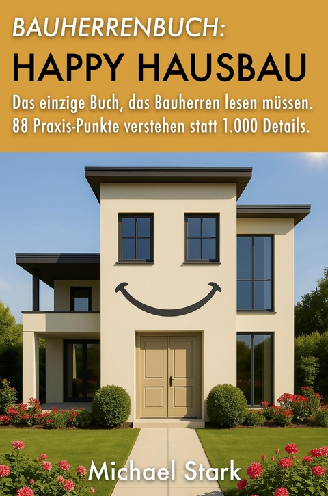 Bauherrenbuch: Happy Hausbau! Das einzige Buch, das Bauherren lesen m&uuml;ssen. - Michael Stark