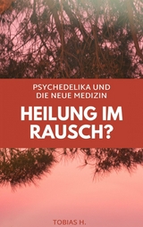 Heilung im Rausch? Psychedelika und die neue Medizin - Tobias Hopfm&uuml;ller