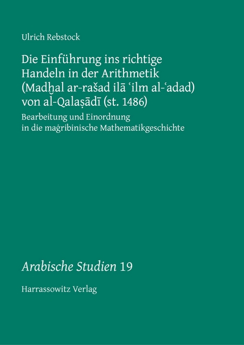 Die Einf&uuml;hrung ins richtige Handeln in der Arithmetik (Mad?al ar-ra?ad il? ?ilm al-?adad) von al-Qala??d? (st. 1486) -  Ulrich Rebstock