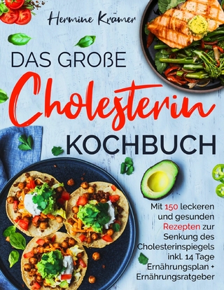 Das große Cholesterin Kochbuch - inkl. 14-Tage-Ernährungsplan & Ratgeber für herzgesunde Ernährung