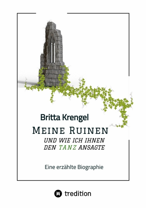 Meine Ruinen und wie ich ihnen den Tanz ansagte - Britta Krengel