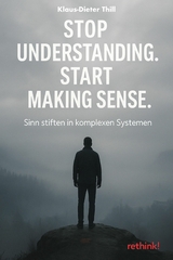 Stop Understanding. Start Making Sense. - Klaus-Dieter Thill