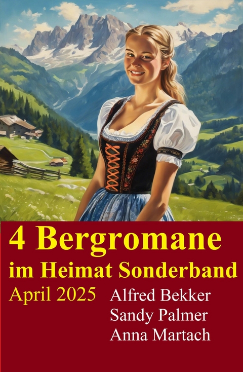 4 Bergromane im Heimat Sonderband April 2025 -  Alfred Bekker,  Sandy Palmer,  Anna Martach