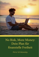 No Risk, More Money: Dein Plan f&uuml;r finanzielle Freiheit - Arno Schikowsky