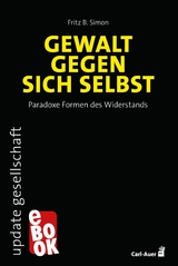 Gewalt gegen sich selbst &ndash; Paradoxe Formen des Widerstands - Fritz B. Simon