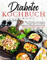 Diabetes Kochbuch &ndash; 150 einfache & leckere Rezepte f&uuml;r eine ausgewogene, blutzuckerfreundliche Ern&auml;hrung - Barbara Brallen