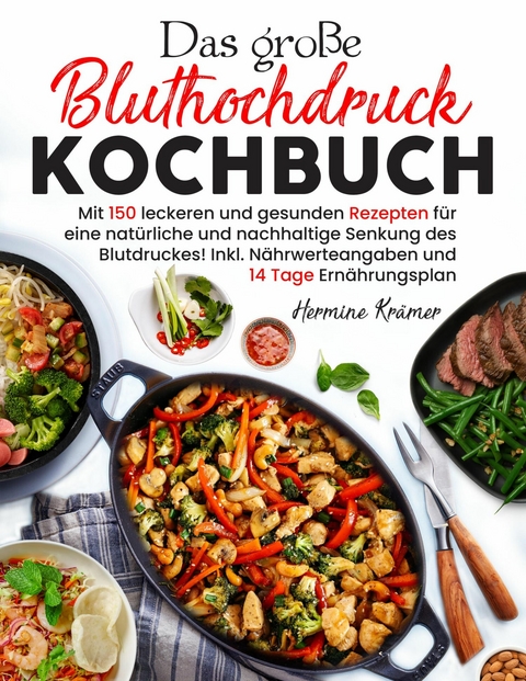 Das gro&szlig;e Bluthochdruck Kochbuch &ndash; 150 gesunde & herzfreundliche Rezepte f&uuml;r jeden Tag - Hermine Kr&auml;mer