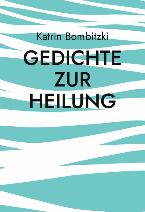 Gedichte zur Heilung - Katrin Bombitzki
