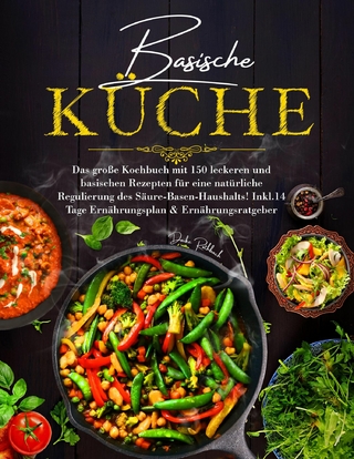 Basische Küche – Das große Kochbuch mit 150 gesunden Rezepten für eine natürliche Balance im Säure-Basen-Haushalt