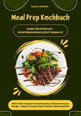 Meal Prep Kochbuch f&uuml;r Sportler: 1000 Protein-Rezepte f&uuml;r Muskelaufbau, Fettverbrennung & Energie &ndash; Inkl. Immun-Boost-Wasser & Wochenpl&auml;nen (Guide f&uuml;r Sportern&auml;hrung leicht gemacht) - Sanja Jansson