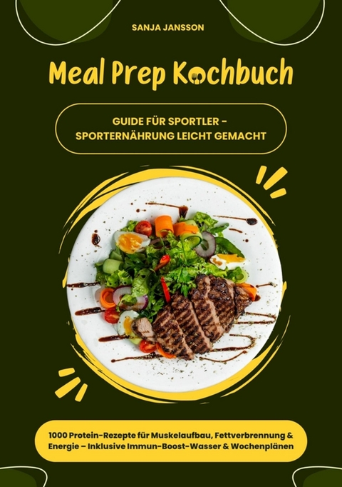 Meal Prep Kochbuch f&uuml;r Sportler: 1000 Protein-Rezepte f&uuml;r Muskelaufbau, Fettverbrennung & Energie &ndash; Inkl. Immun-Boost-Wasser & Wochenpl&auml;nen (Guide f&uuml;r Sportern&auml;hrung leicht gemacht) - Sanja Jansson