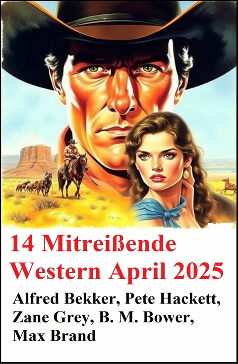 14 Mitrei&szlig;ende Western April 2025 -  Alfred Bekker,  Pete Hackett,  Zane Grey,  Max Brand,  B. M. Bower