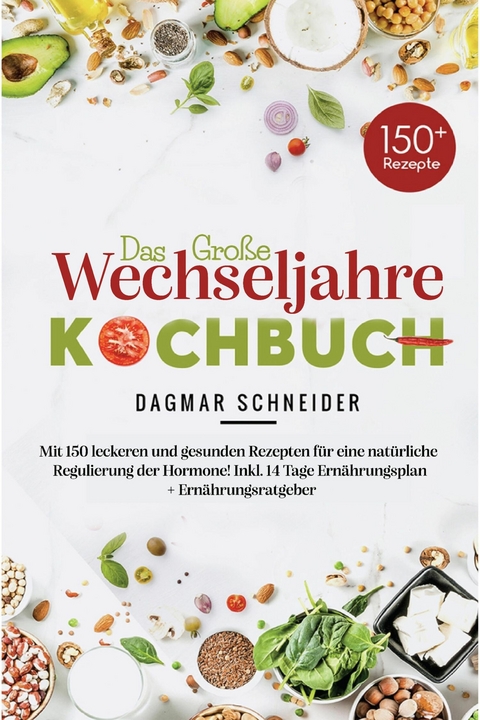 Das gro&szlig;e Wechseljahre Kochbuch inklusive 14-Tage-Ern&auml;hrungsplan & Ratgeber f&uuml;r Frauen ab 40 - Dagmar Schneider