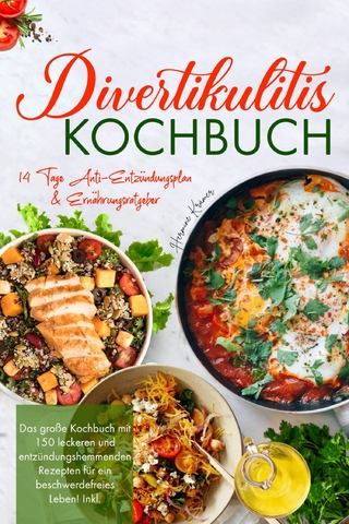 Divertikulitis Kochbuch – Das große Rezeptbuch für eine darmfreundliche Ernährung mit 150 entzündungshemmenden Gerichten