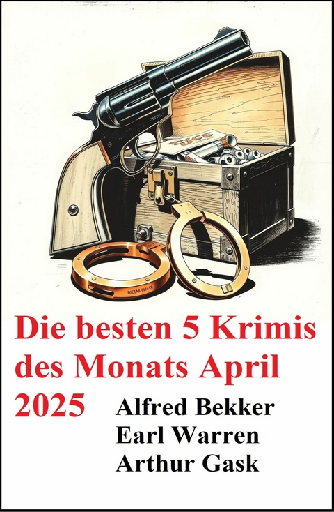 Die besten 5 Krimis des Monats April 2025 -  Alfred Bekker,  Earl Warren,  Arthur Gask