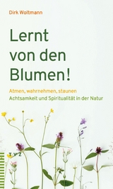Lernt von den Blumen! - Dirk Woltmann