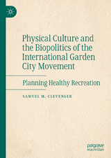 Physical Culture and the Biopolitics of the International Garden City Movement -  Samuel M. Clevenger