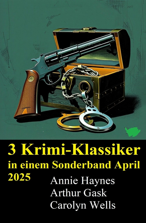 3 Krimi-Klassiker in einem Sonderband April 2025 -  Annie Haynes,  Arthur Gask,  Carolyn Wells