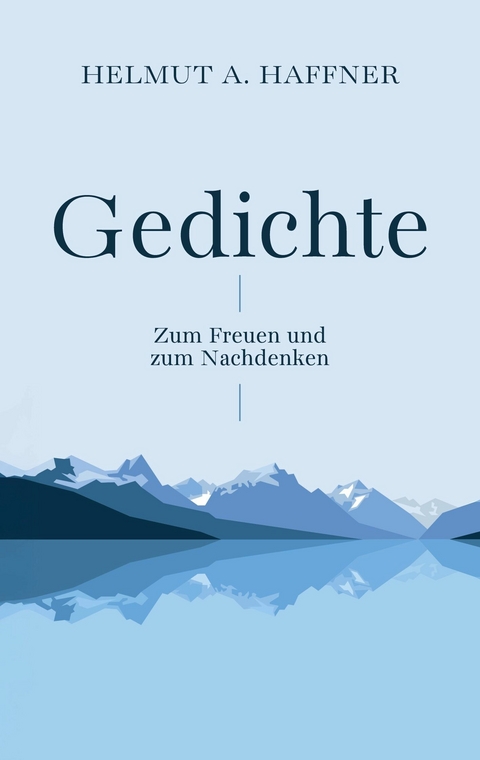 Gedichte - Zum Freuen und zum Nachdenken - Helmut A. Haffner
