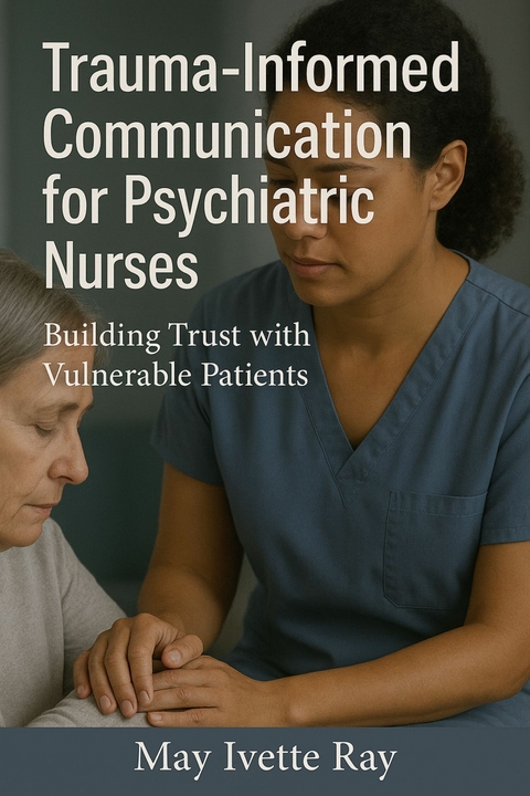 Trauma-Informed Communication for Psychiatric Nurses -  May Ivette Ray