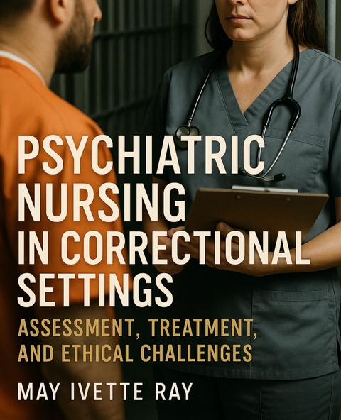 Psychiatric Nursing in Correctional Settings -  May Ivette Ray