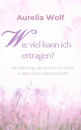 Wie viel kann ich ertragen? - Aurelia Wolf