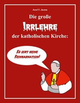 Die gro&szlig;e Irrlehre der katholischen Kirche - Josef F. Justen