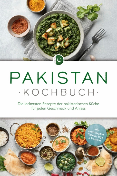 Pakistan Kochbuch: Die leckersten Rezepte der pakistanischen K&uuml;che f&uuml;r jeden Geschmack und Anlass - inkl. Brotrezepten, Salaten, Dips & Desserts - Louisa Qureshi