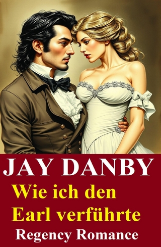 Wie ich den Earl verführte: Regency Romance