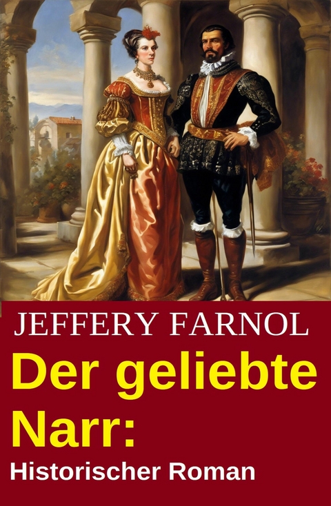 Der geliebte Narr: Historischer Roman -  Jeffery Farnol