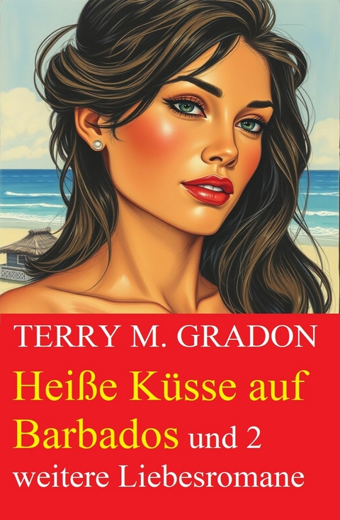 Hei&szlig;e K&uuml;sse auf Barbados und 2 weitere Liebesromane -  Terry M. Gradon