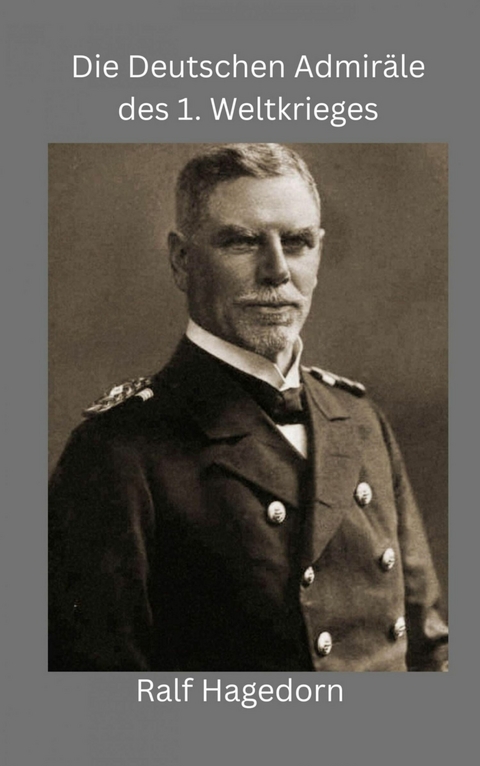 Die Deutschen Admir&auml;le des 1. Weltkriegs - Ralf Hagedorn