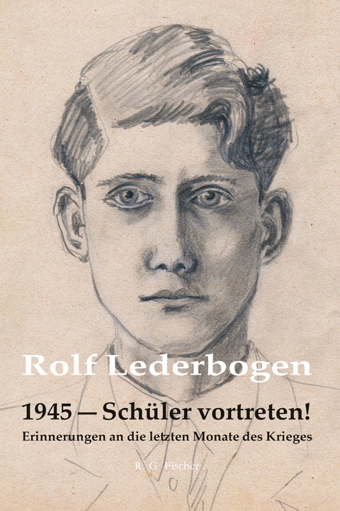 1945 - Sch&uuml;ler vortreten! -  Rolf Lederbogen