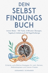 Dein Selbstfindungsbuch: Innere Reise - 100 Tools, 6 Minuten &Uuml;bungen, Tagebuchanleitung & 30-Tage-Challenge - Einfache und effektive Strategien f&uuml;r mehr Klarheit, Selbstakzeptanz und inneren Frieden - Johannes Schrader