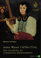 Anna Waser (1678-1714). Eine Geschichte der europ&auml;ischen Miniaturmalerei -  Markus Stricker