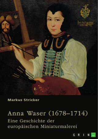 Anna Waser (1678-1714). Eine Geschichte der europäischen Miniaturmalerei